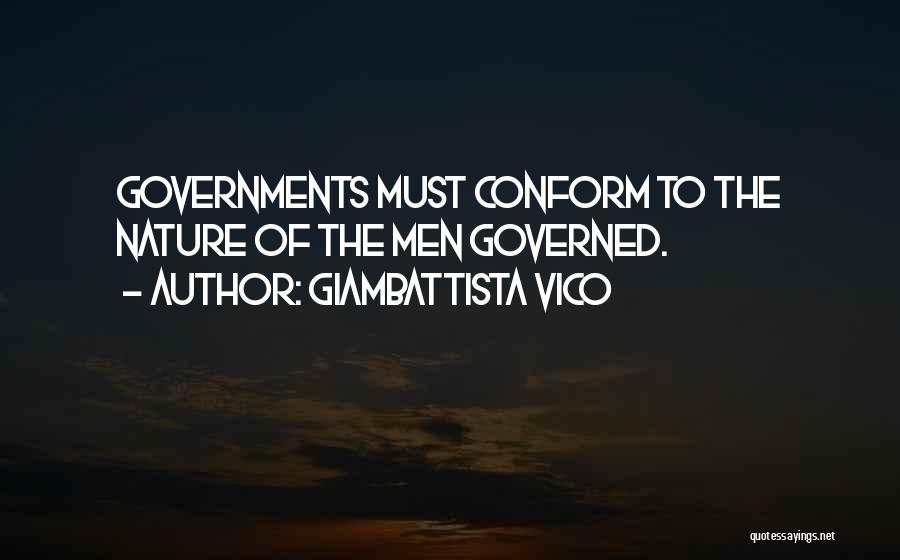 Giambattista Vico Quotes: Governments Must Conform To The Nature Of The Men Governed.