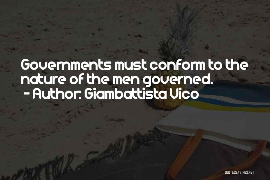 Giambattista Vico Quotes: Governments Must Conform To The Nature Of The Men Governed.