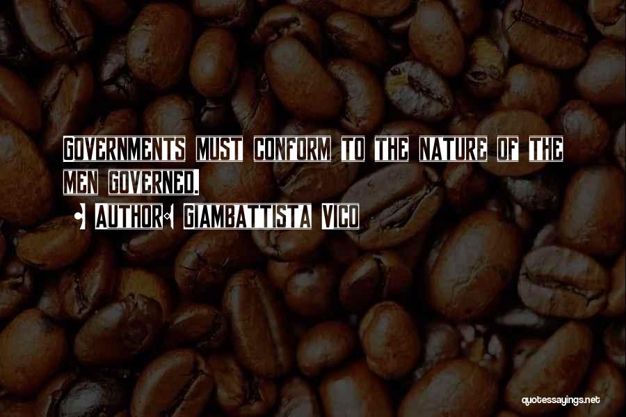 Giambattista Vico Quotes: Governments Must Conform To The Nature Of The Men Governed.