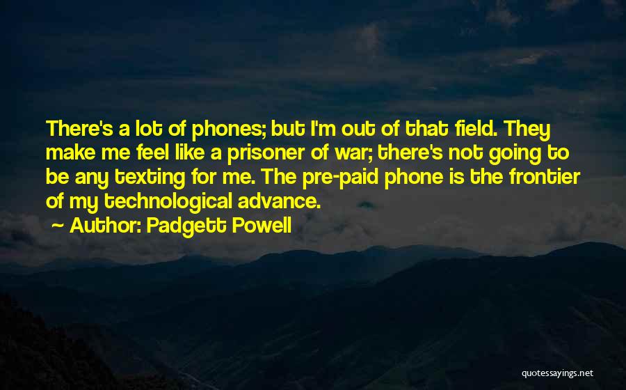 Padgett Powell Quotes: There's A Lot Of Phones; But I'm Out Of That Field. They Make Me Feel Like A Prisoner Of War;