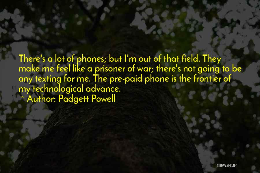 Padgett Powell Quotes: There's A Lot Of Phones; But I'm Out Of That Field. They Make Me Feel Like A Prisoner Of War;