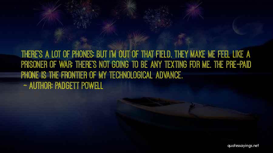 Padgett Powell Quotes: There's A Lot Of Phones; But I'm Out Of That Field. They Make Me Feel Like A Prisoner Of War;