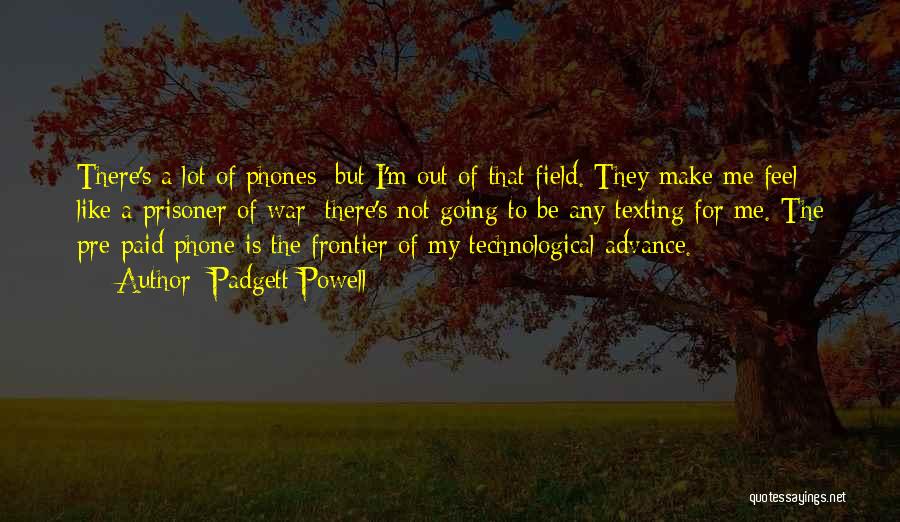 Padgett Powell Quotes: There's A Lot Of Phones; But I'm Out Of That Field. They Make Me Feel Like A Prisoner Of War;