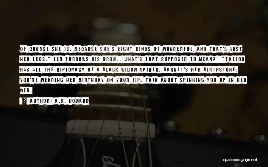 A.G. Howard Quotes: Of Course She Is. Because She's Eight Kinds Of Wonderful, And That's Just Her Legs. Jeb Furrows His Brow. What's