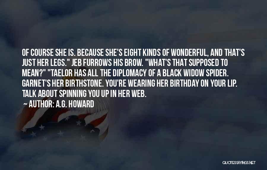 A.G. Howard Quotes: Of Course She Is. Because She's Eight Kinds Of Wonderful, And That's Just Her Legs. Jeb Furrows His Brow. What's