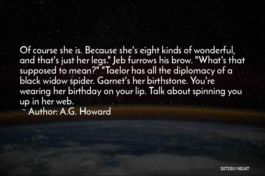 A.G. Howard Quotes: Of Course She Is. Because She's Eight Kinds Of Wonderful, And That's Just Her Legs. Jeb Furrows His Brow. What's