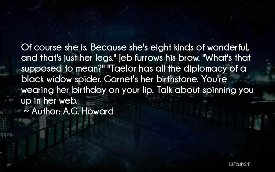 A.G. Howard Quotes: Of Course She Is. Because She's Eight Kinds Of Wonderful, And That's Just Her Legs. Jeb Furrows His Brow. What's