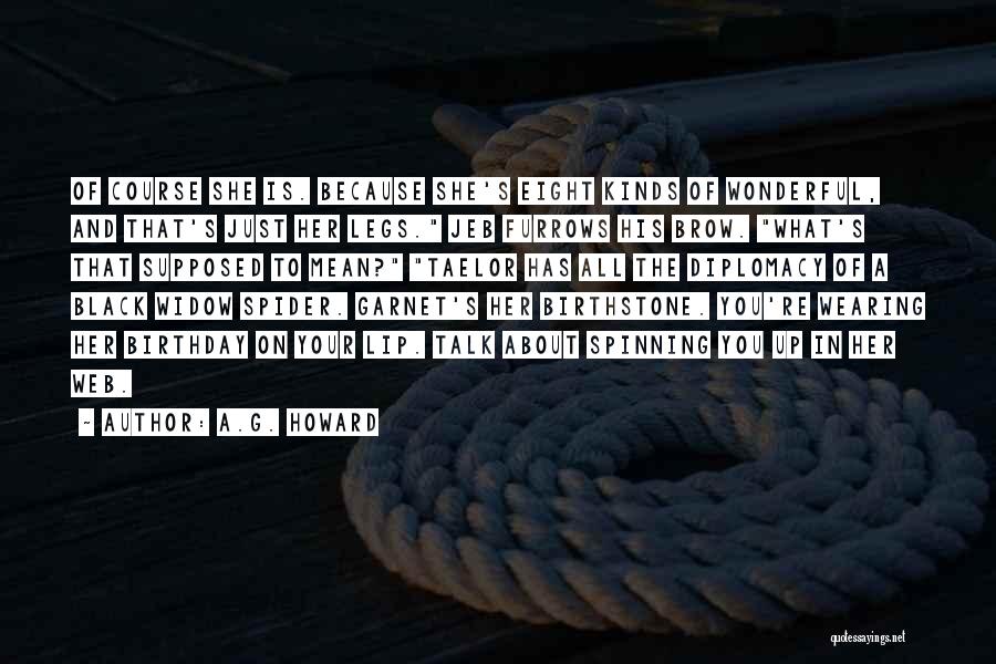 A.G. Howard Quotes: Of Course She Is. Because She's Eight Kinds Of Wonderful, And That's Just Her Legs. Jeb Furrows His Brow. What's