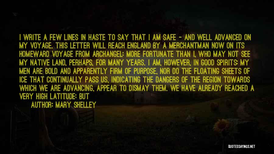 Mary Shelley Quotes: I Write A Few Lines In Haste To Say That I Am Safe - And Well Advanced On My Voyage.