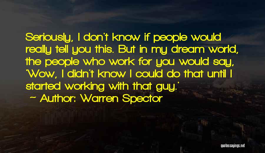 Warren Spector Quotes: Seriously, I Don't Know If People Would Really Tell You This. But In My Dream World, The People Who Work