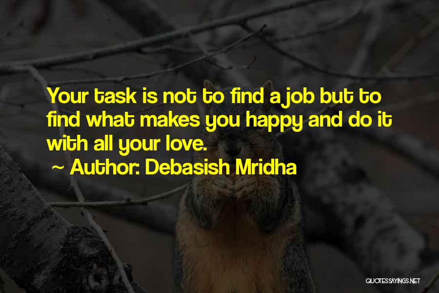 Debasish Mridha Quotes: Your Task Is Not To Find A Job But To Find What Makes You Happy And Do It With All