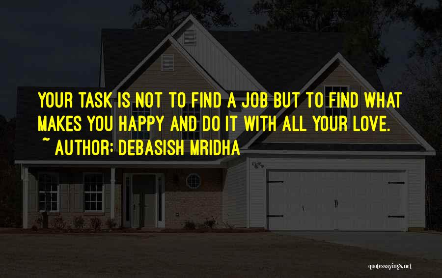 Debasish Mridha Quotes: Your Task Is Not To Find A Job But To Find What Makes You Happy And Do It With All