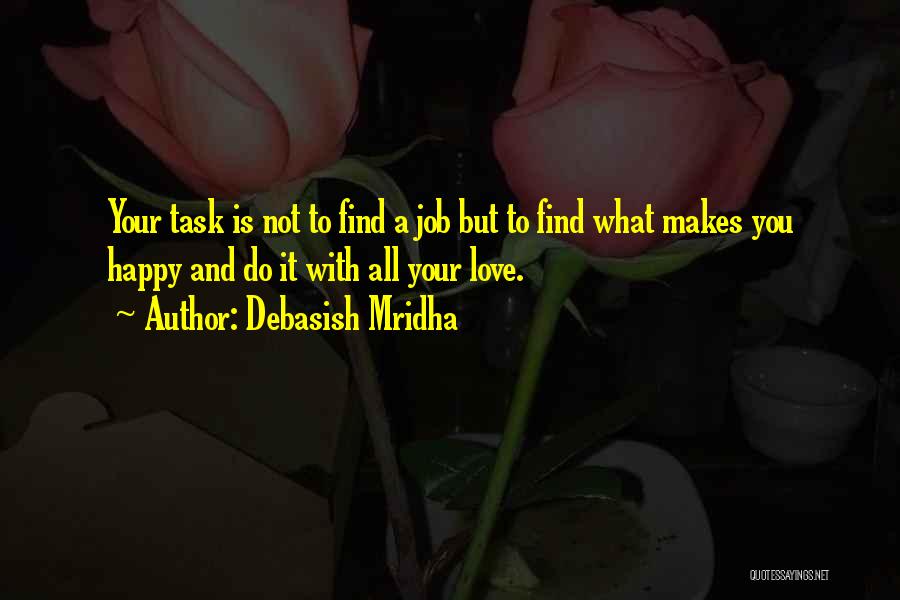 Debasish Mridha Quotes: Your Task Is Not To Find A Job But To Find What Makes You Happy And Do It With All