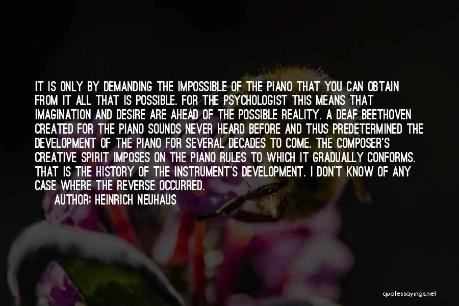 Heinrich Neuhaus Quotes: It Is Only By Demanding The Impossible Of The Piano That You Can Obtain From It All That Is Possible.