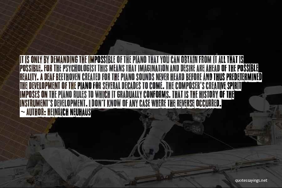 Heinrich Neuhaus Quotes: It Is Only By Demanding The Impossible Of The Piano That You Can Obtain From It All That Is Possible.
