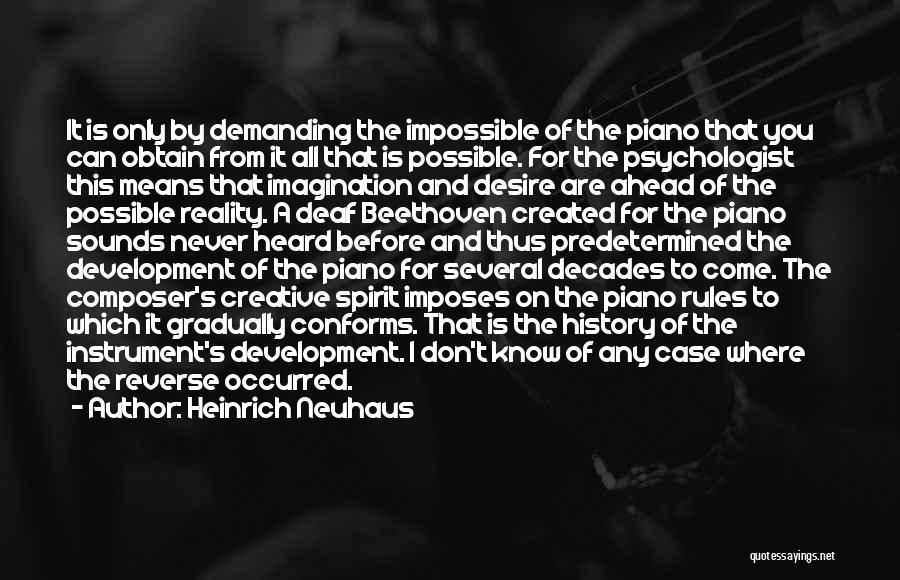 Heinrich Neuhaus Quotes: It Is Only By Demanding The Impossible Of The Piano That You Can Obtain From It All That Is Possible.