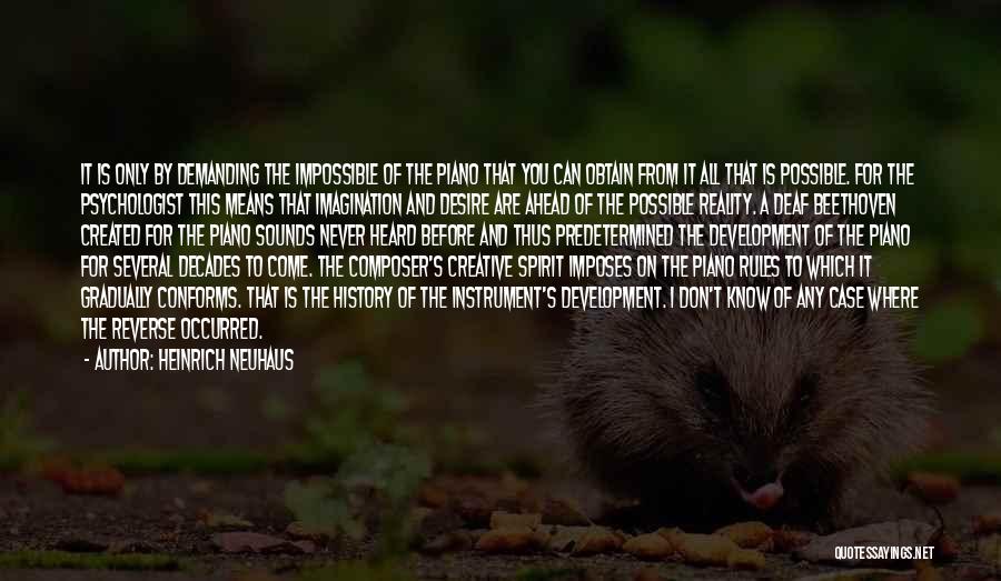 Heinrich Neuhaus Quotes: It Is Only By Demanding The Impossible Of The Piano That You Can Obtain From It All That Is Possible.