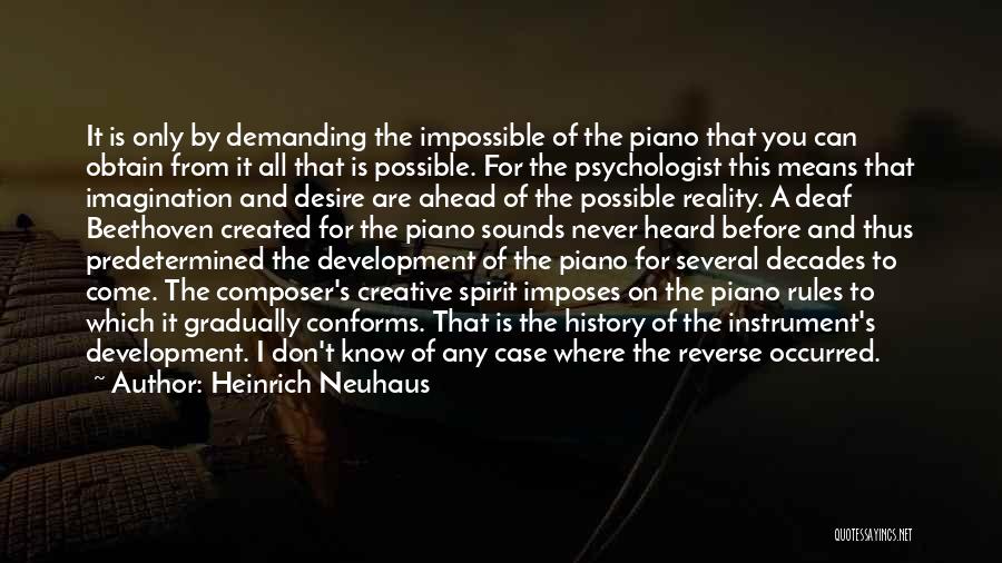 Heinrich Neuhaus Quotes: It Is Only By Demanding The Impossible Of The Piano That You Can Obtain From It All That Is Possible.