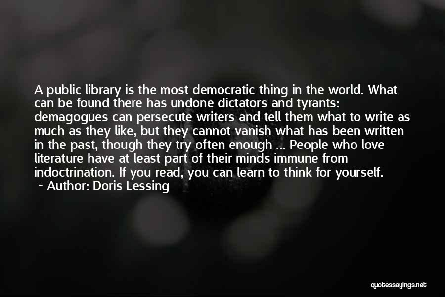 Doris Lessing Quotes: A Public Library Is The Most Democratic Thing In The World. What Can Be Found There Has Undone Dictators And