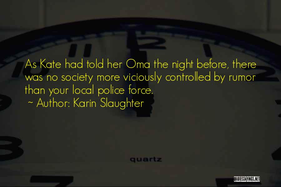 Karin Slaughter Quotes: As Kate Had Told Her Oma The Night Before, There Was No Society More Viciously Controlled By Rumor Than Your