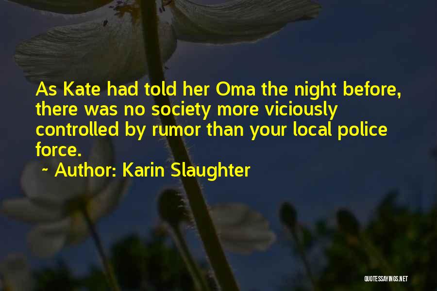 Karin Slaughter Quotes: As Kate Had Told Her Oma The Night Before, There Was No Society More Viciously Controlled By Rumor Than Your