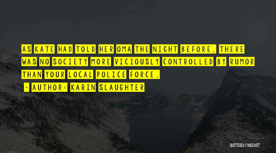 Karin Slaughter Quotes: As Kate Had Told Her Oma The Night Before, There Was No Society More Viciously Controlled By Rumor Than Your