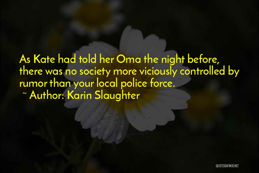 Karin Slaughter Quotes: As Kate Had Told Her Oma The Night Before, There Was No Society More Viciously Controlled By Rumor Than Your