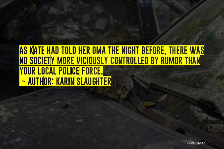 Karin Slaughter Quotes: As Kate Had Told Her Oma The Night Before, There Was No Society More Viciously Controlled By Rumor Than Your