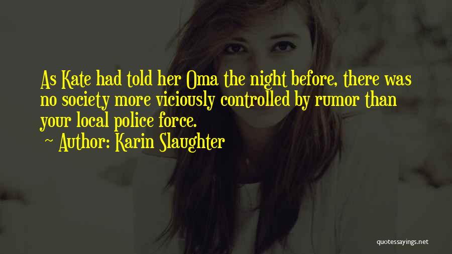 Karin Slaughter Quotes: As Kate Had Told Her Oma The Night Before, There Was No Society More Viciously Controlled By Rumor Than Your