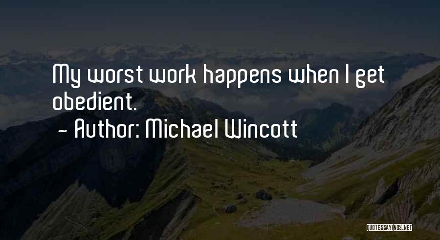 Michael Wincott Quotes: My Worst Work Happens When I Get Obedient.