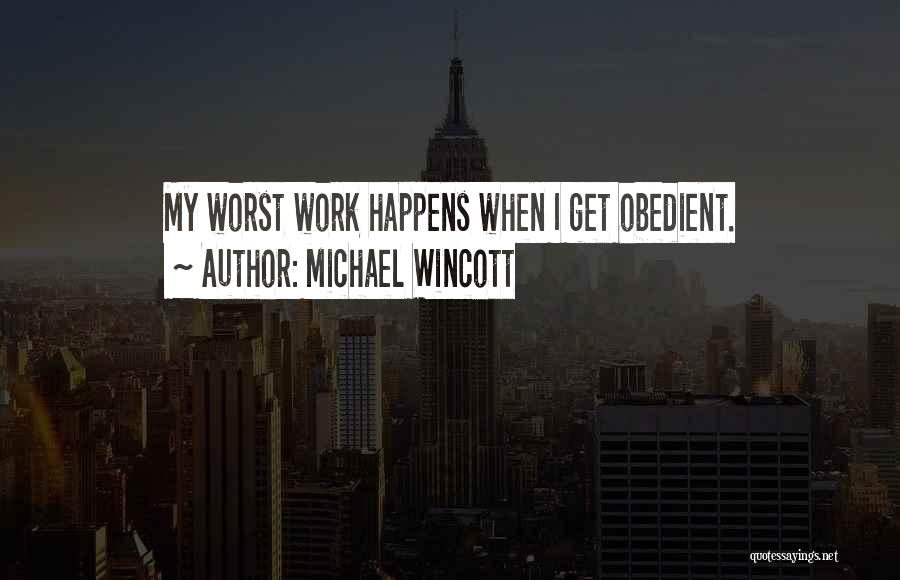 Michael Wincott Quotes: My Worst Work Happens When I Get Obedient.