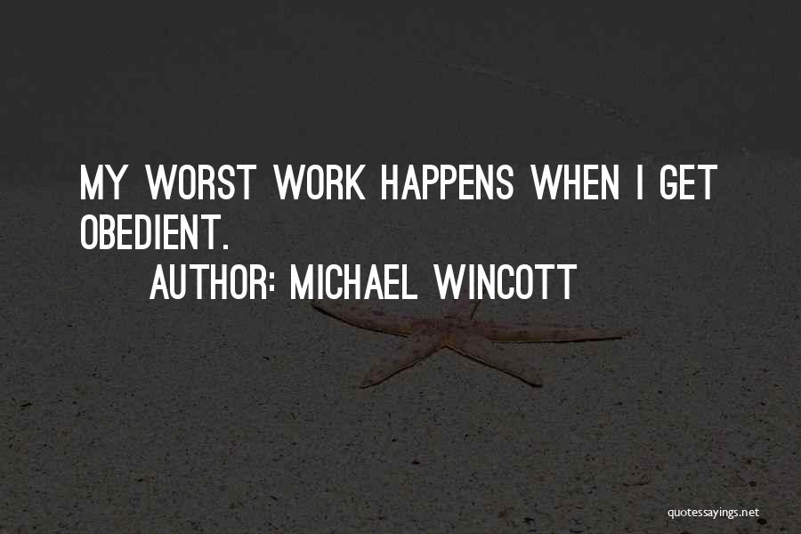 Michael Wincott Quotes: My Worst Work Happens When I Get Obedient.