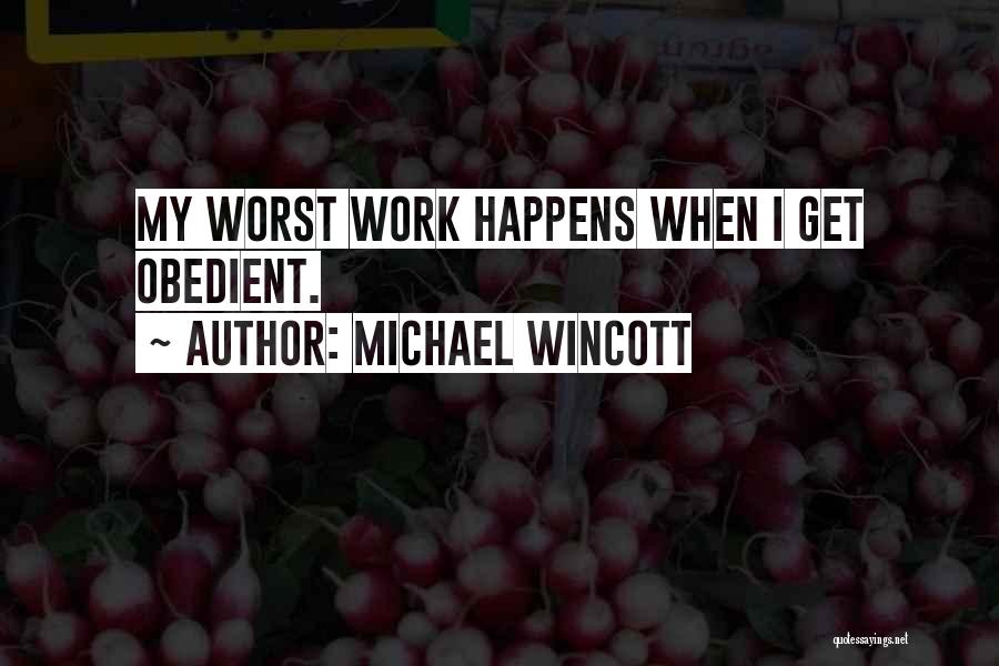 Michael Wincott Quotes: My Worst Work Happens When I Get Obedient.