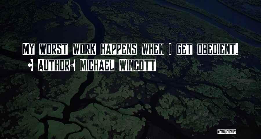 Michael Wincott Quotes: My Worst Work Happens When I Get Obedient.