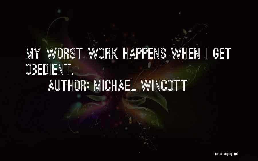 Michael Wincott Quotes: My Worst Work Happens When I Get Obedient.