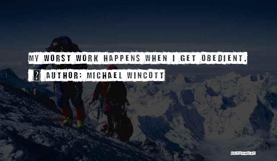 Michael Wincott Quotes: My Worst Work Happens When I Get Obedient.