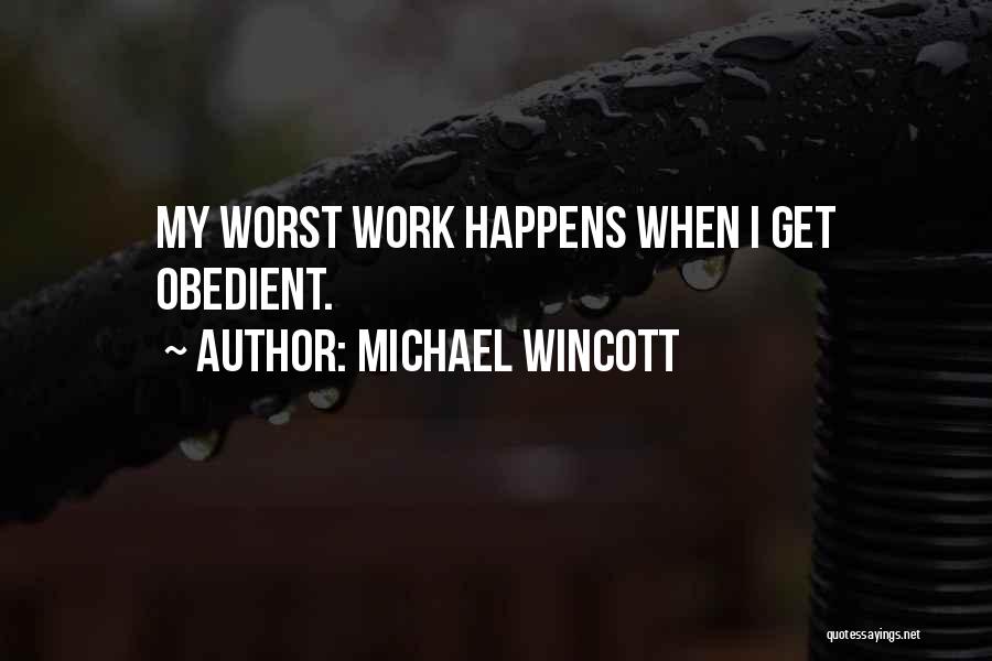 Michael Wincott Quotes: My Worst Work Happens When I Get Obedient.