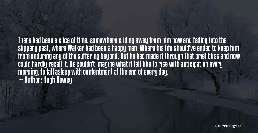 Hugh Howey Quotes: There Had Been A Slice Of Time, Somewhere Sliding Away From Him Now And Fading Into The Slippery Past, Where