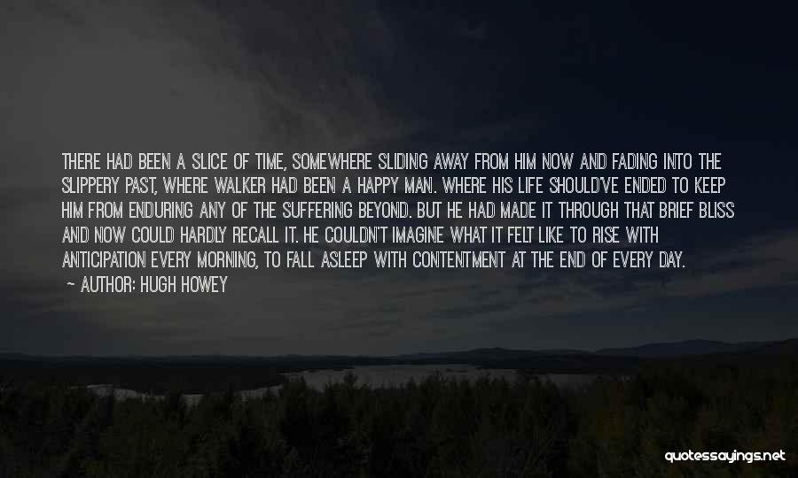 Hugh Howey Quotes: There Had Been A Slice Of Time, Somewhere Sliding Away From Him Now And Fading Into The Slippery Past, Where