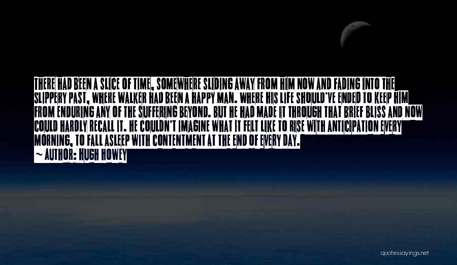 Hugh Howey Quotes: There Had Been A Slice Of Time, Somewhere Sliding Away From Him Now And Fading Into The Slippery Past, Where