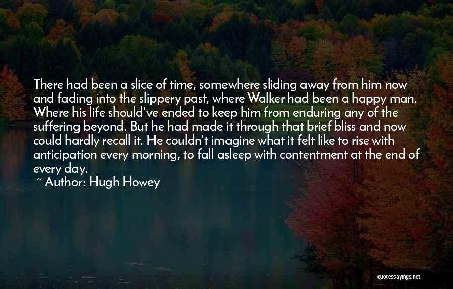 Hugh Howey Quotes: There Had Been A Slice Of Time, Somewhere Sliding Away From Him Now And Fading Into The Slippery Past, Where