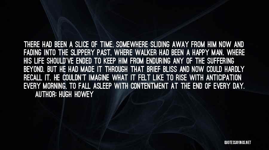 Hugh Howey Quotes: There Had Been A Slice Of Time, Somewhere Sliding Away From Him Now And Fading Into The Slippery Past, Where