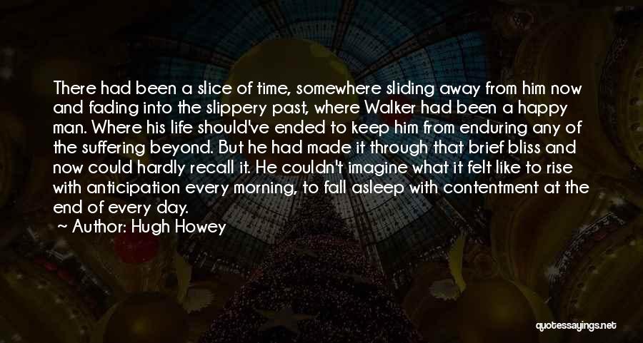 Hugh Howey Quotes: There Had Been A Slice Of Time, Somewhere Sliding Away From Him Now And Fading Into The Slippery Past, Where