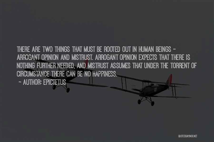 Epictetus Quotes: There Are Two Things That Must Be Rooted Out In Human Beings - Arrogant Opinion And Mistrust. Arrogant Opinion Expects