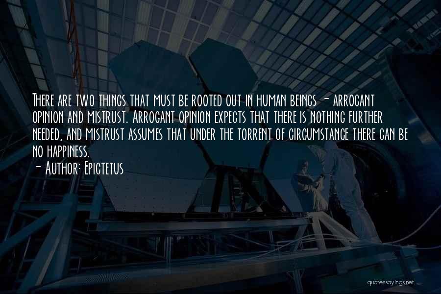 Epictetus Quotes: There Are Two Things That Must Be Rooted Out In Human Beings - Arrogant Opinion And Mistrust. Arrogant Opinion Expects