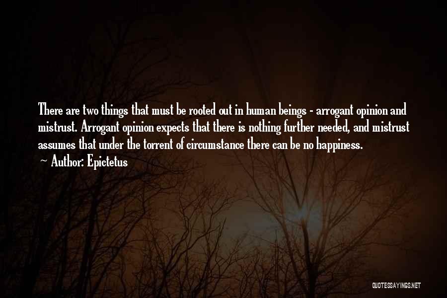 Epictetus Quotes: There Are Two Things That Must Be Rooted Out In Human Beings - Arrogant Opinion And Mistrust. Arrogant Opinion Expects