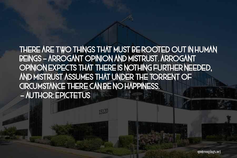 Epictetus Quotes: There Are Two Things That Must Be Rooted Out In Human Beings - Arrogant Opinion And Mistrust. Arrogant Opinion Expects