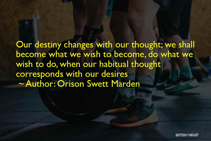 Orison Swett Marden Quotes: Our Destiny Changes With Our Thought; We Shall Become What We Wish To Become, Do What We Wish To Do,