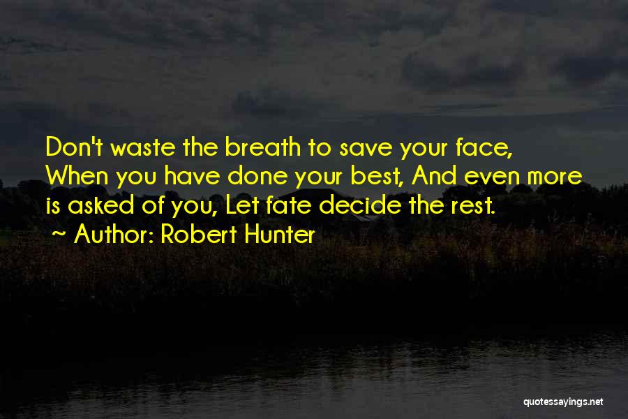 Robert Hunter Quotes: Don't Waste The Breath To Save Your Face, When You Have Done Your Best, And Even More Is Asked Of