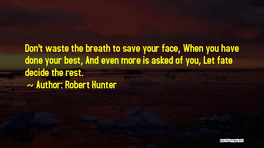 Robert Hunter Quotes: Don't Waste The Breath To Save Your Face, When You Have Done Your Best, And Even More Is Asked Of